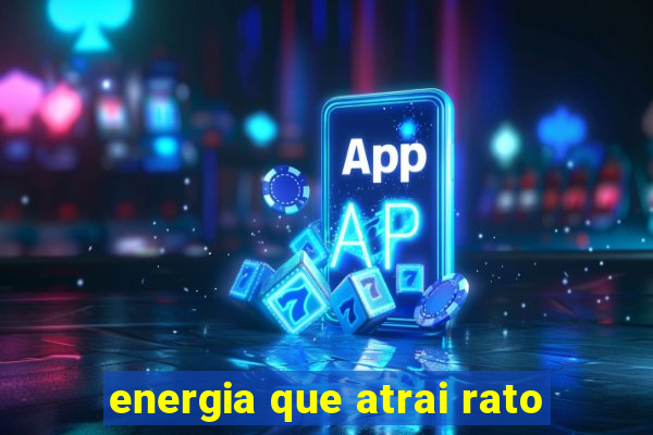 energia que atrai rato